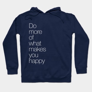 Do more of what makes you happy. Hoodie